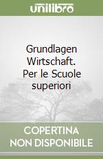 Grundlagen Wirtschaft. Per le Scuole superiori libro