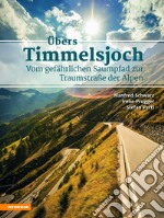 Übers Timmelsjoch. Vom gefährlichen Saumpfad zur Traumstraße der Alpen