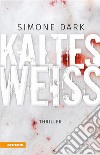 Kaltes Weiss libro di Dark Simone