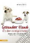 Gesunder Hund mit dem richtigen Futter. Für jedes Alter und bei Krankheiten: Trocken-, Nass-, und Rohfütterung (BARF) libro