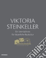 Viktoria Steinkeller. Ein Vermächtnis für bäuerliche Baukultur. Ediz. illustrata