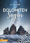 Dolomiten Sagen. Sagen und Überlieferungen, Märchen und Erzählungen der ladinischen und deutschen Dolomitenbewohner libro