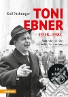 Toni Ebner 1918-1981. Südtiroler Politiker, Journalist, Unternehmer libro di Steininger Rolf