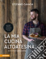 La mia cucina altoatesina. 45 ricette per ogni occasione