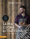 La mia cucina altoatesina. 45 ricette per ogni occasione libro di Cavada Stefano