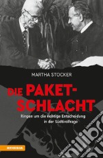 Die Paketschlacht. Ringen um die richtige Entscheidung in der Südtirolfrage libro