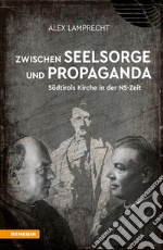 Zwischen Seelsorge und Propaganda. Südtirols Kirche in der NS-Zeit libro