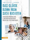 Das Glück kann man sich richten. Außergewöhnliche Lebensgeschichten über das Älterwerden. Ediz. illustrata libro