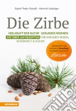 Die Zirbe. Heilkraft der Natur, Gesundes Wohnen. Mit über 100 Rezepten für Wohlbefinden, Schönheit & Küche libro