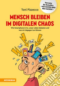Mensch bleiben im digitalen Chaos. Wie Smartphone & Co. unser Leben belasten und was wir dagegen tun können libro