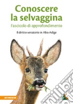 Conoscere la selvaggina. Fascicolo di approfondimento. Il diritto venatorio in Alto Adige libro