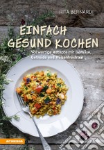 Einfach gesund kochen. Vollwertige Rezepte mit Gemüse, Getreide und Hülsenfrüchten libro