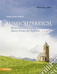 Aussichtsreich. Erlebnisse rund um die Alpine Straße der Romanik. Insider-Guide Südtirol libro