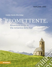 Promettente. Avventure lungo la Via romanica delle Alpi. Insider-Guide Alto Adige libro