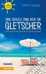 Und schuld sind nur die Gletscher... auch an diesen Geschichten für den Urlaub am Strand libro