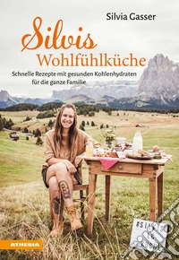 Silvis Wohlfühlküche. Schnelle Rezepte mit gesunden Kohlenhydraten für die ganze Familie. Ediz. integrale
