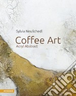 Coffee art. Acryl abstract. Ediz. tedesca libro