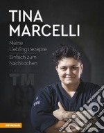 Tina Marcelli. Meine Lieblingsrezepte. Einfach zum Nachkochen libro