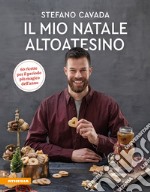 Il mio Natale altoatesino. 60 ricette per il periodo più magico dell'anno