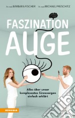 Faszination Auge. Alles über unser komplexestes Sinnesorgan einfach erklärt