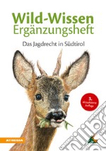 Wild-Wissen ergänzungsheft. Das jagdrecht in Südtirol libro