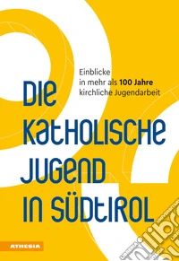 Die Katholische Jugend in Südtirol. Einblicke in mehr als 100 Jahre kirchliche Jugendarbeit libro