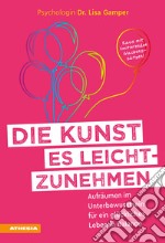 Die Kunst es leichtzunehmen. Aufräumen im Unterbewusstsein für ein glückliches Leben in Balance libro