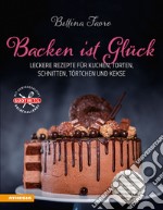 Backen ist Glück. Leckere Rezepte für Kuchen, Torten, Schnitten, Törtchen und Kekse