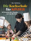 Die Kochschule für Kinder. 40 Kinderleichte Rezepte zum Nachkochen. Ediz. integrale libro