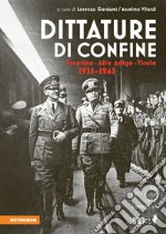 Dittature di confine. Trentino, Alto Adige, Tirolo. 1935-1945 libro