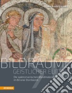 Bildräume geistlicher Eliten. Die spätromanischen Wandmalereien im Brixner Dombezirk. Ediz. illustrata