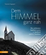 Dem Himmel ganz nah. Die schönsten Wallfahrtsorte in Südtirol und im Trentino libro