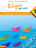 Religion für uns. Katholische Religion für die Mittelschulen in Südtirol. Vol. 1 libro