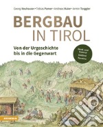 Bergbau in Tirol. Von der Urgeschichte bis in Die Gegenwart. Nord- und Osttirol, Südtirol, Trentino libro