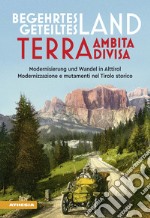 Begehrtes Land, Geteiltes Land. Modernisierung und Wandel in Alttirol-Terra ambita, terra divisa. Modernizzazione e mutamenti nel Tirolo storico