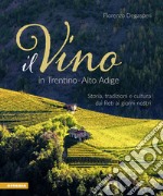 Il vino in Trentino Alto Adige. Storia, tradizioni e cultura dai Reti ai giorni nostri libro