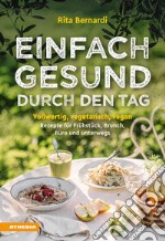 Einfach gesund durch den Tag. Vollwertig, vegetarisch, vegan. Rezepte für Frühstück, Brunch, Büro und unterwegs libro