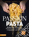 Passion Pasta. Nudelgenuss für jeden Tag: der perfekte Teig und kreative Saucen mit original italienischen Rezepten libro