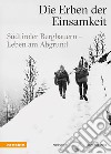 Die Erben der Einsamkeit. Südtiroler Bergbauern. Leben am Abgrund libro