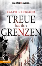 Treue hat ihre Grenzen. Südtirol-Krimi band. Vol. 10 libro