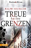 Treue hat ihre Grenzen. Südtirol-Krimi band. Vol. 10 libro di Neubauer Ralph