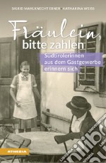 Fräulein bitte zahlen. Südtirolerinnen aus dem Gastgewerbe erinnern sich libro