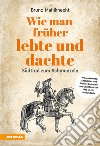 Wie man früher lebte und dachte. Wissenswertes, Anekdoten und heitere Episoden aus Gerichtsakten des 15.-18. Jahrhunderts libro di Mahlknecht Bruno