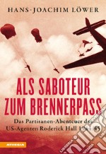 Als Saboteur zum Brennerpass. Das Partisanen-Abenteuer des US-Agenten Roderick Hall 1944/45 libro