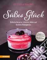 Süßes Glück. Einfache Desserts, Schnitten, Kekse und köstliche Kleinigkeiten