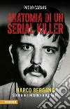 Anatomia di un serial killer. Marco Bergamo. Storia del mostro di Bolzano libro di Cagnan Paolo