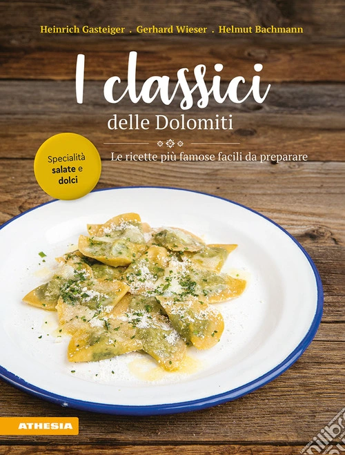I classici delle Dolomiti. Le ricette più famose facili da preparare. Ediz. integrale