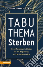 Tabuthema Sterben. Ein umfassender Leitfaden für die Begleitung auf der letzten Reise libro