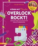 Nähen mit Claudia. Overlock rockt! Schritt für Schritt von den Grundlagen zum Profi - inklusive Troubleshooting libro