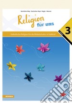 Religion für uns. Katholische Religion für die Mittelschulen in Südtirol. Vol. 3 libro